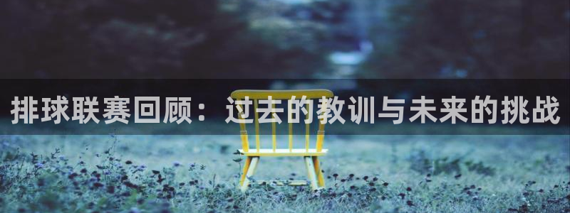 星空体育首页：排球联赛回顾：过去的教训与未来的挑战